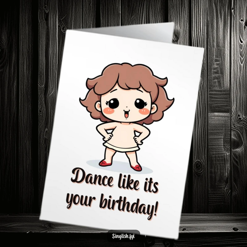 Funny Free Printable Birthday Card: Cute character performing a silly dance with hands on hips, celebrating with quirky confidence and rhythm.